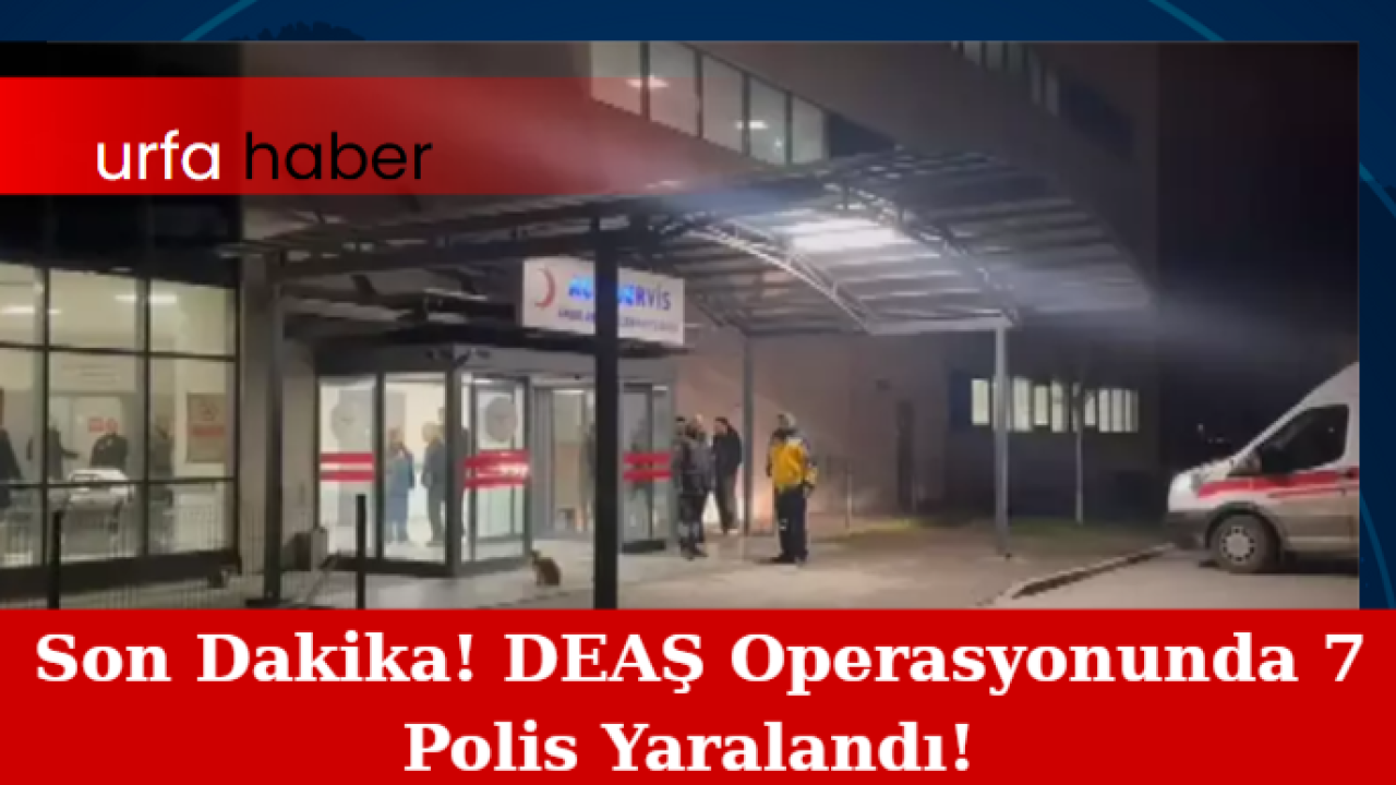 Son Dakika! DEAŞ Operasyonunda 7 Polis Yaralandı!