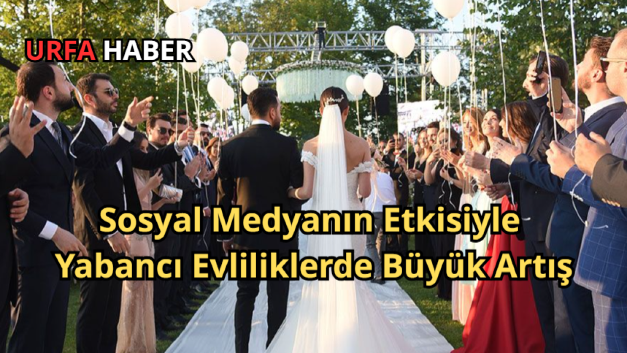 Sosyal Medyanın Etkisiyle Yabancı Evliliklerde Büyük Artış