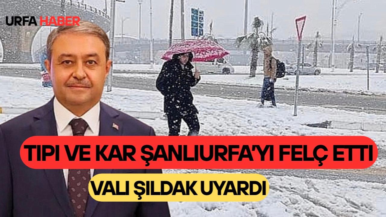 Tipi ve Kar Şanlıurfa’yı Felç Etti, Vali Şıldak Uyardı