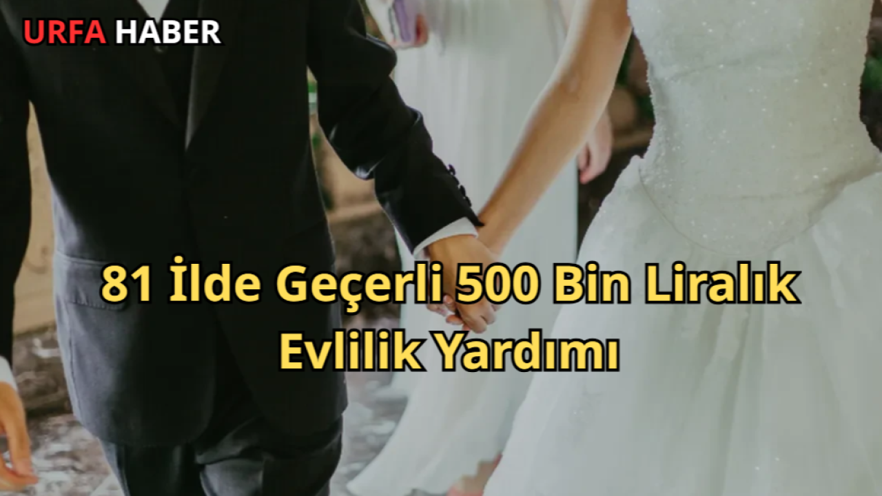81 İlde Geçerli 500 Bin Liralık Evlilik Yardımı