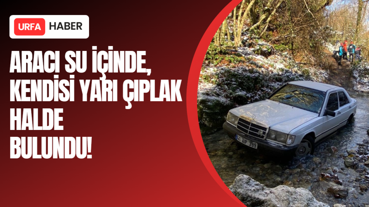 Aracı Su İçinde, Kendisi Yarı Çıplak Halde Bulundu!