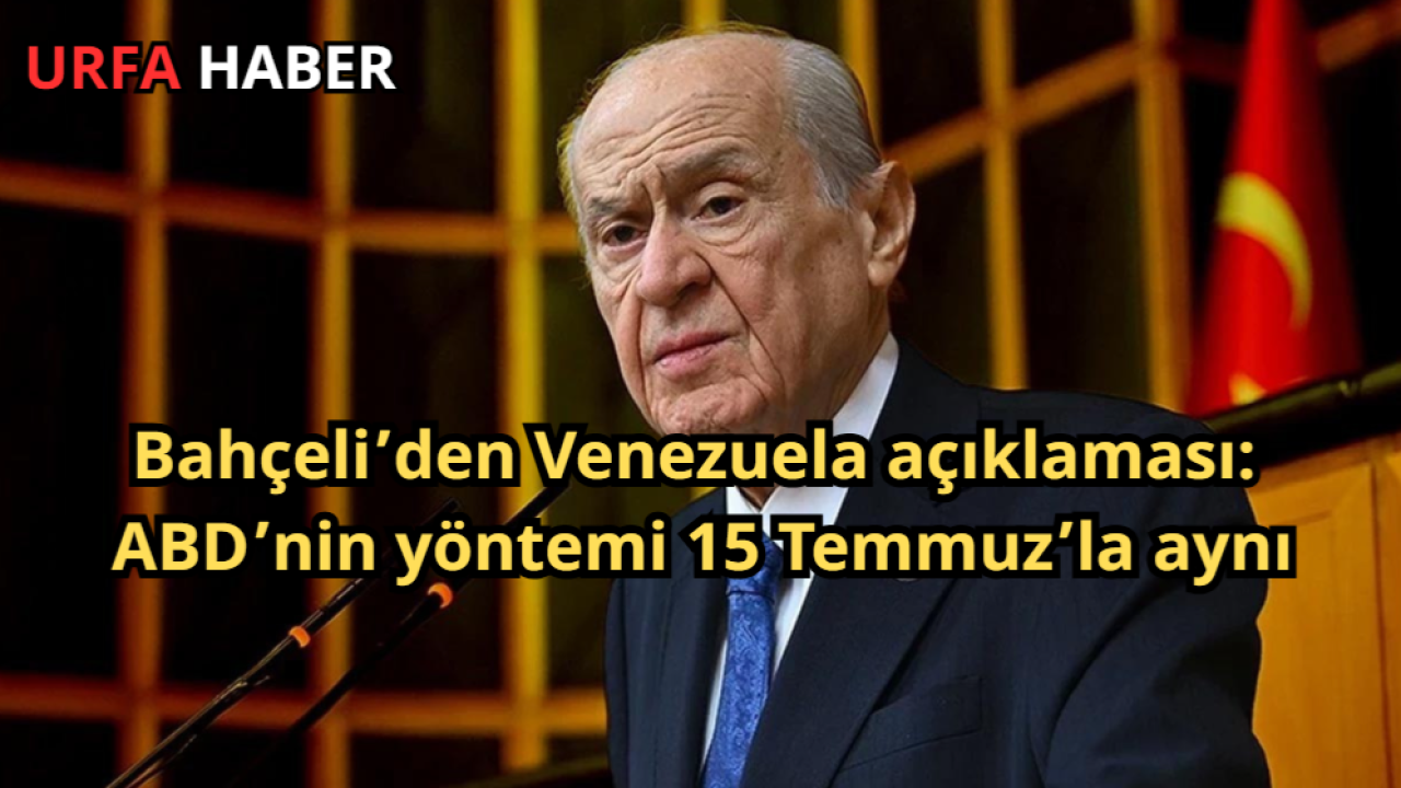 Bahçeli’den Venezuela açıklaması: ABD’nin yöntemi 15 Temmuz’la aynı