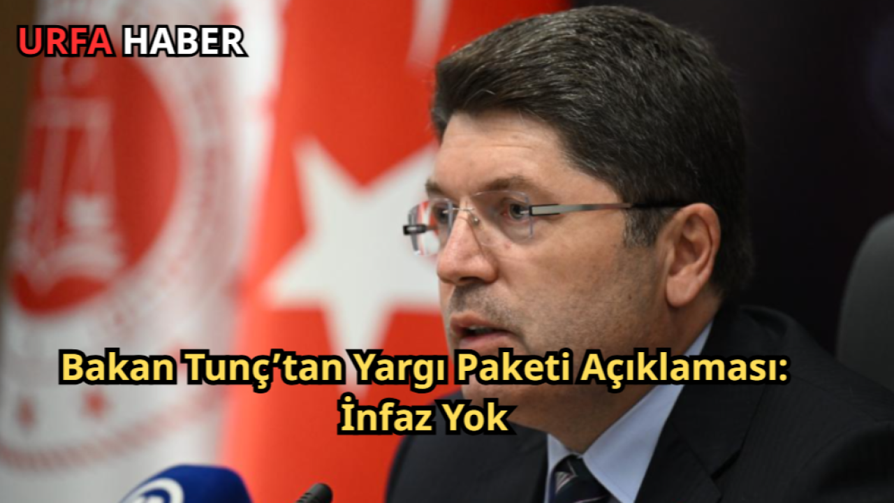 Bakan Tunç’tan Yargı Paketi Açıklaması: İnfaz Yok