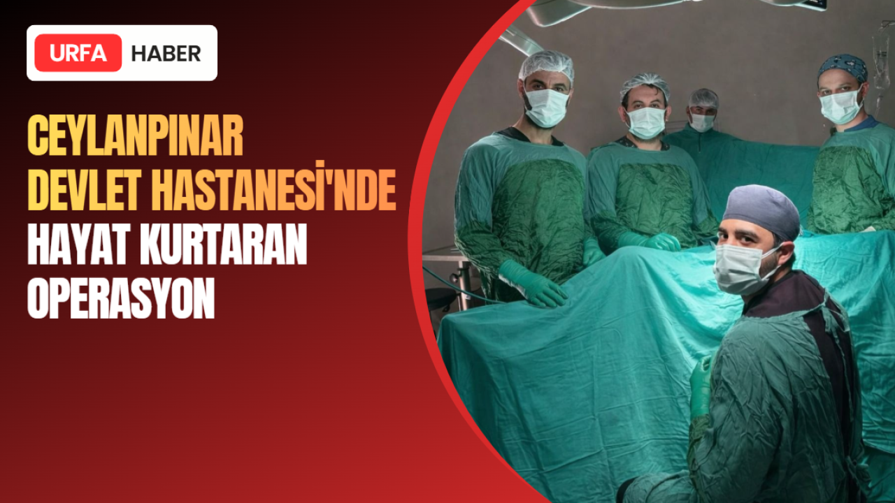 Ceylanpınar Devlet Hastanesi'nde Hayat Kurtaran Operasyon