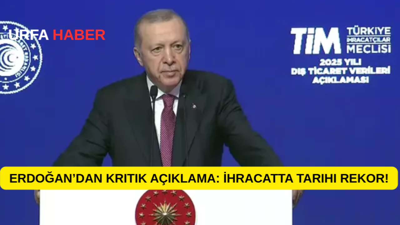 Erdoğan’dan Kritik Açıklama: İhracatta Tarihi Rekor!