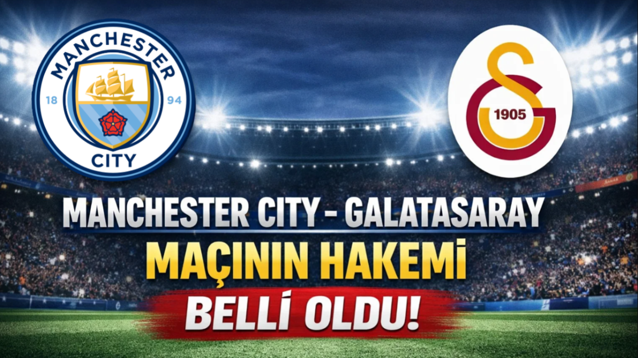 Manchester City-Galatasaray maçının hakemi belli oldu