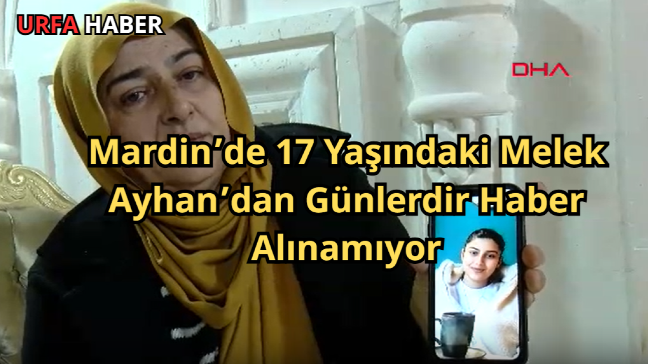 Mardin’de 17 Yaşındaki Melek Ayhan’dan Günlerdir Haber Alınamıyor