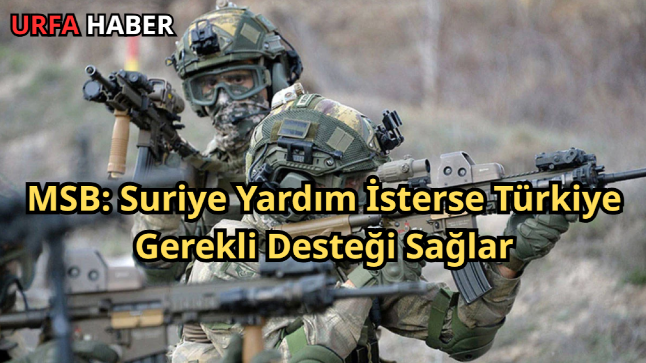 MSB: Suriye Yardım İsterse Türkiye Gerekli Desteği Sağlar