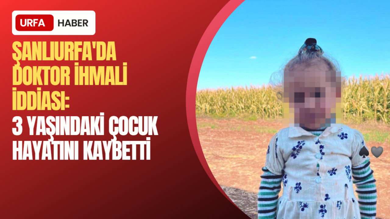 Şanlıurfa'da "Doktor İhmali" İddiası: 3 Yaşındaki Çocuk Hayatını Kaybetti