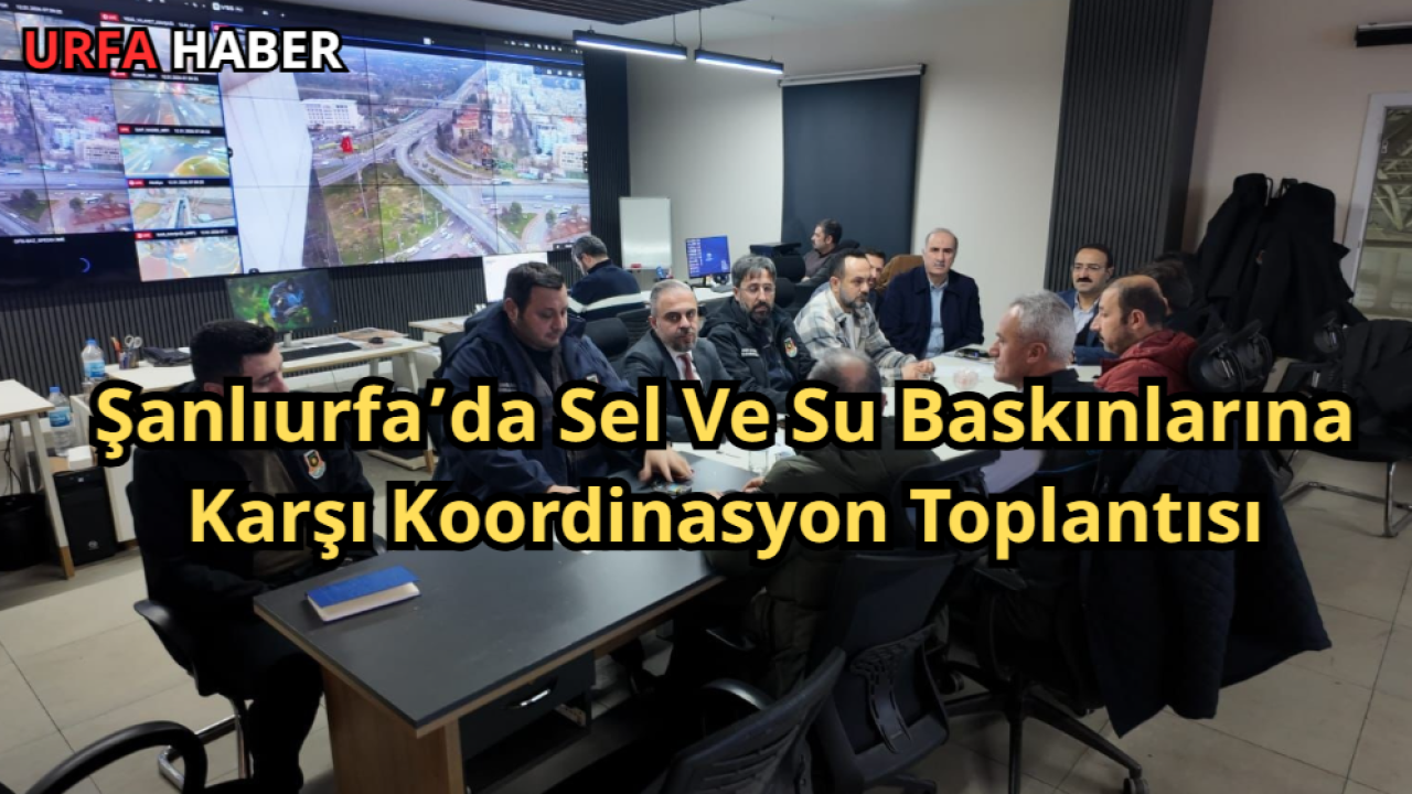 Şanlıurfa’da Sel Ve Su Baskınlarına Karşı Koordinasyon Toplantısı