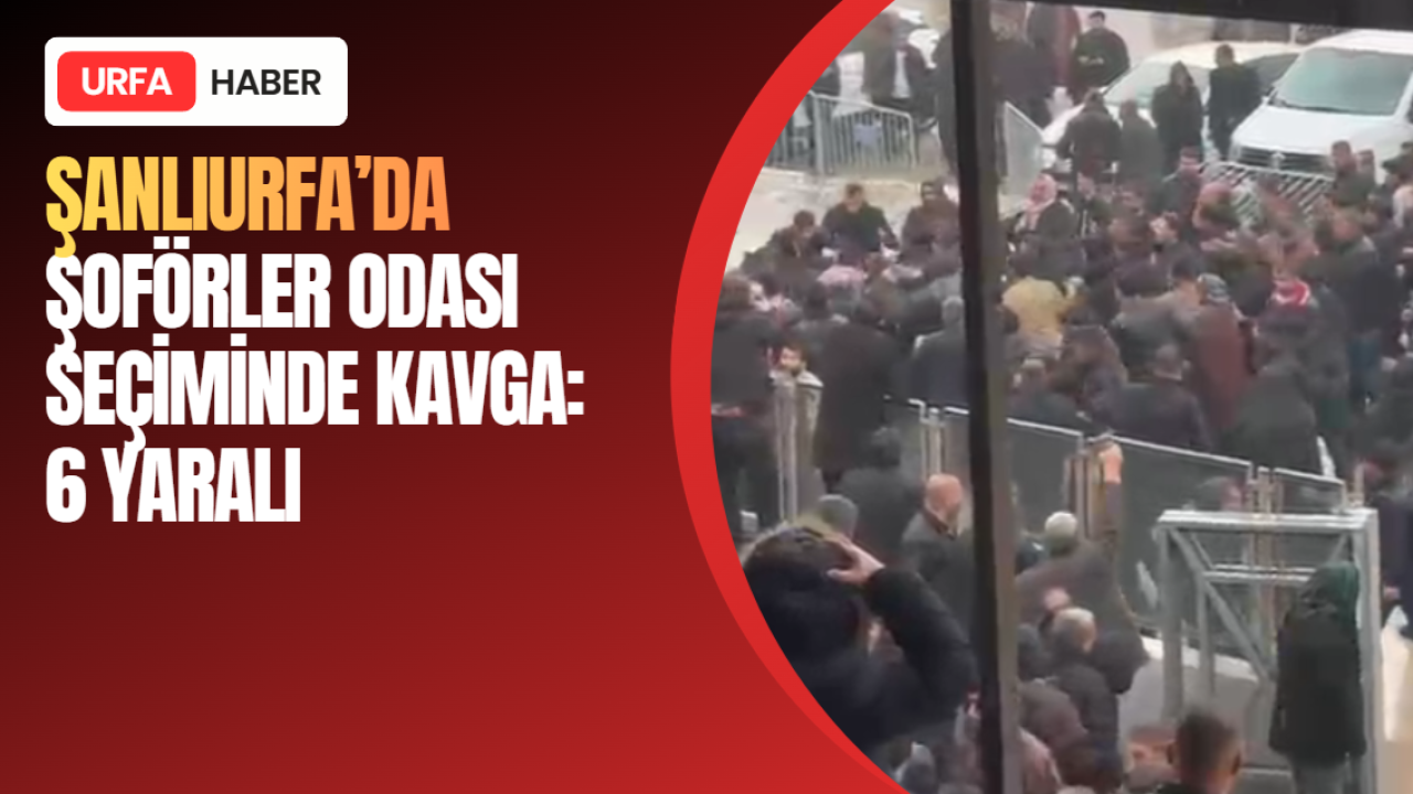 Şanlıurfa’da Şoförler Odası Seçiminde Kavga: 6 Yaralı