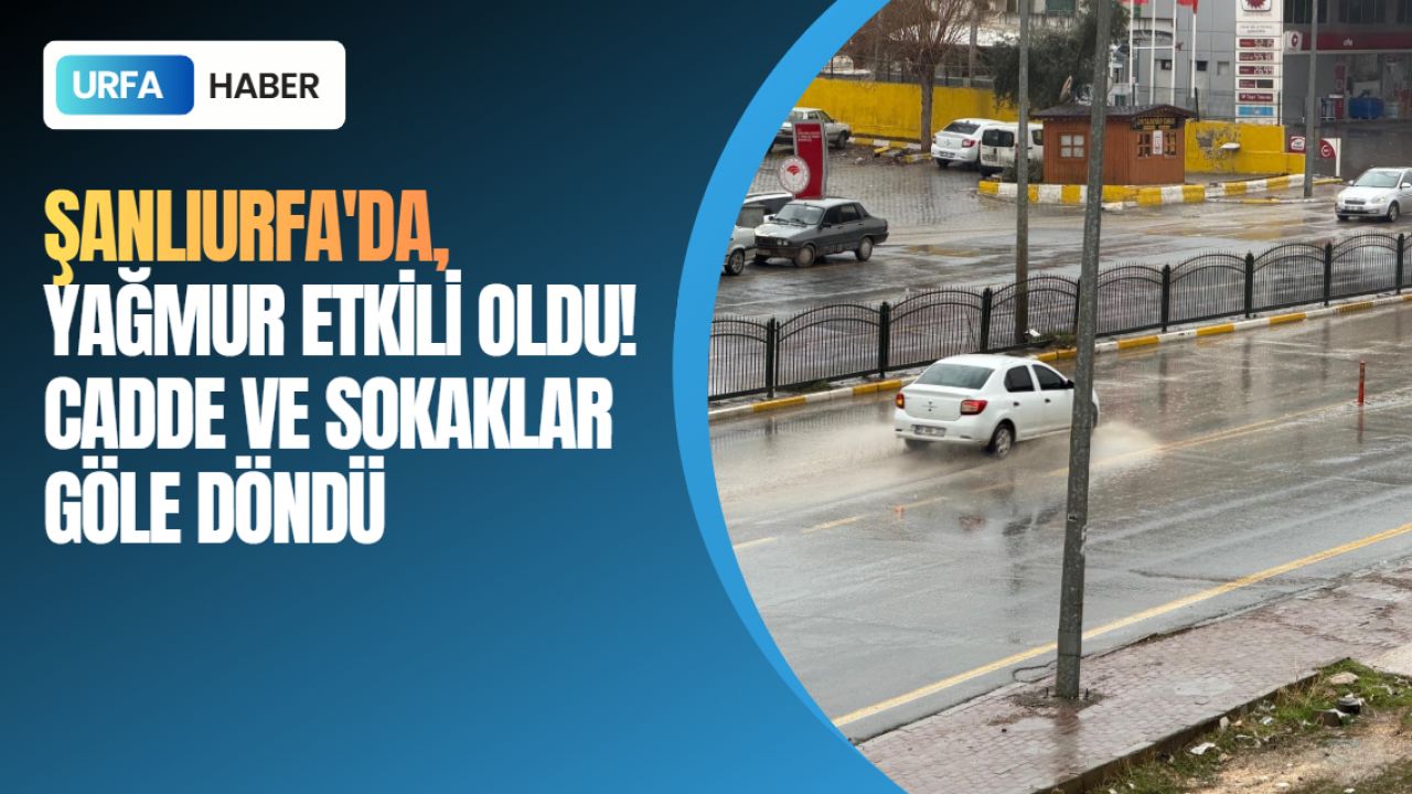 Şanlıurfa'da Yağmur Etkili Oldu! Cadde Ve Sokaklar Göle Döndü