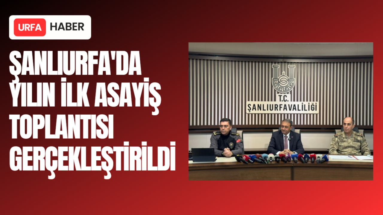 Şanlıurfa'da Yılın İlk Asayiş Toplantısı Gerçekleştirildi