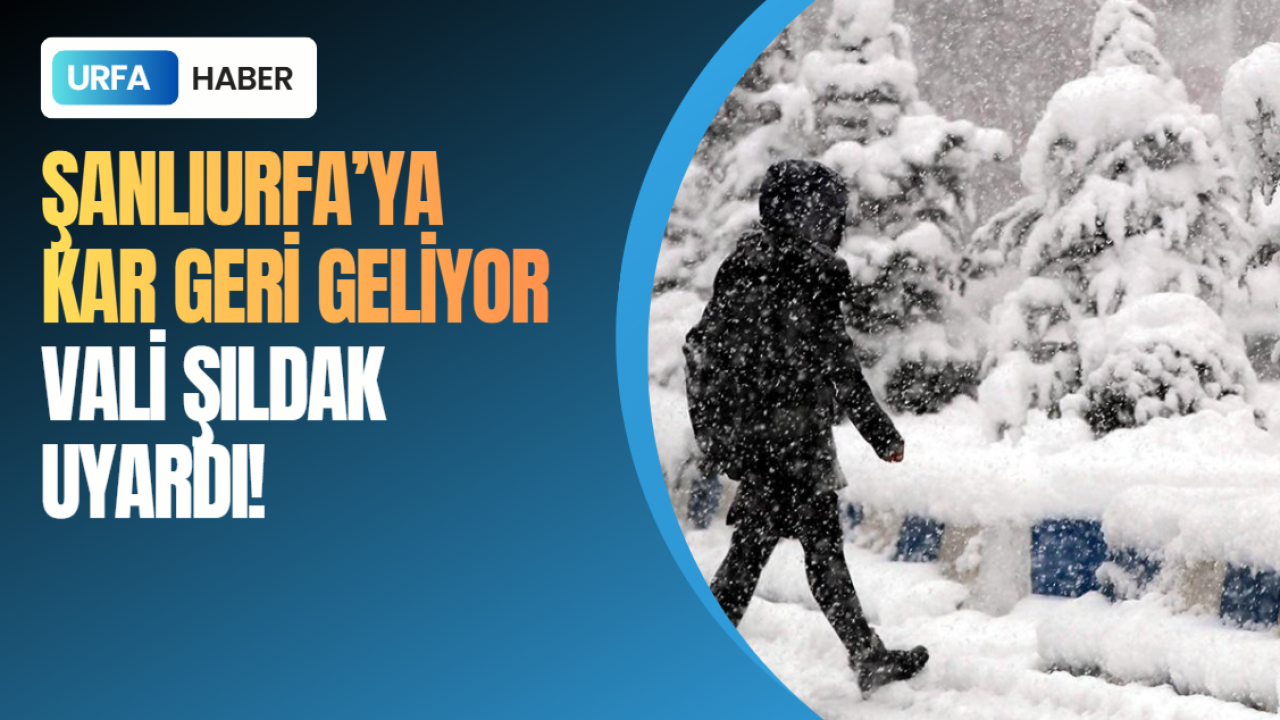 Şanlıurfa'ya Kar Geri Geliyor: Vali Şıldak Uyardı!