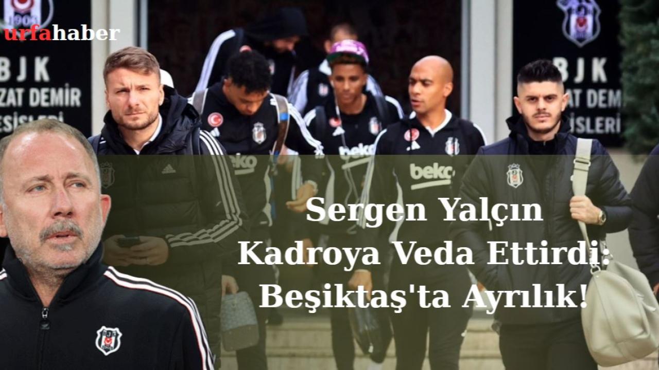 Sergen Yalçın Kadroya Veda Ettirdi: Beşiktaş'ta Ayrılık!