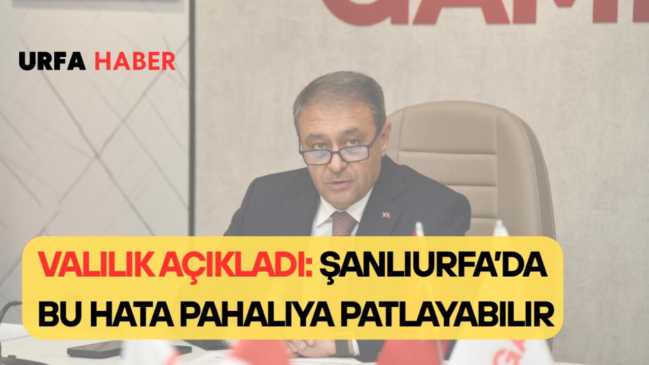 Valilik Açıkladı: Şanlıurfa’da Bu Hata Pahalıya Patlayabilir