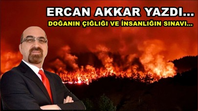 DOĞANIN ÇIĞLIĞI VE İNSANLIĞIN SINAVI…