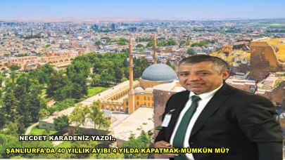 Şanlıurfa’da 40 Yıllık Ayıbı 4 Yılda Kapatmak Mümkün mü?