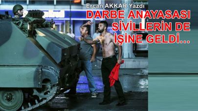 DARBE ANAYASASI SİVİLLERİN DE İŞİNE GELDİ…