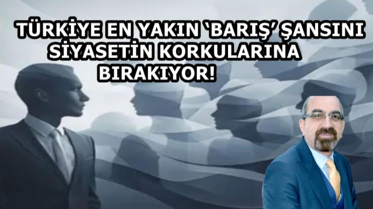 Türkiye En Yakın 'Barış' Şansını Siyasetin Korkularına Bırakıyor"