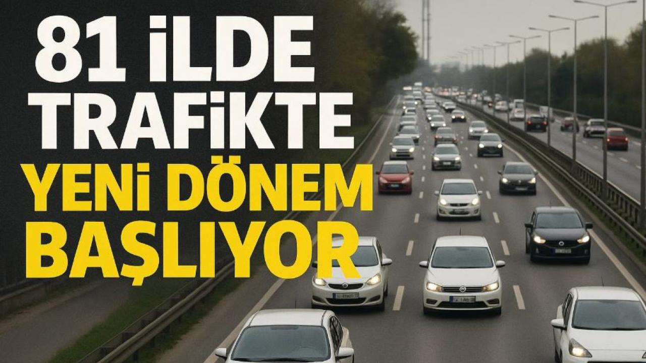 81 İlde Trafikte Yeni Dönem Başlıyor