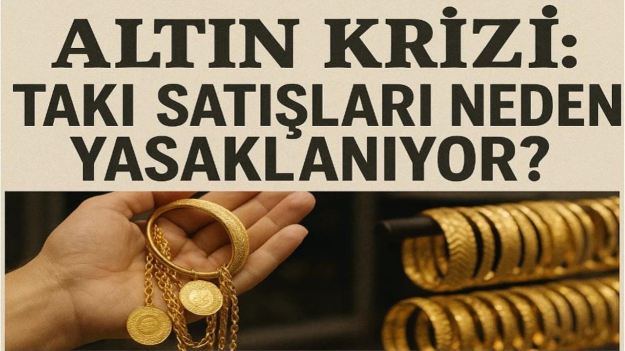 Altın Krizi: Takı Satışları Neden Yasaklanıyor?