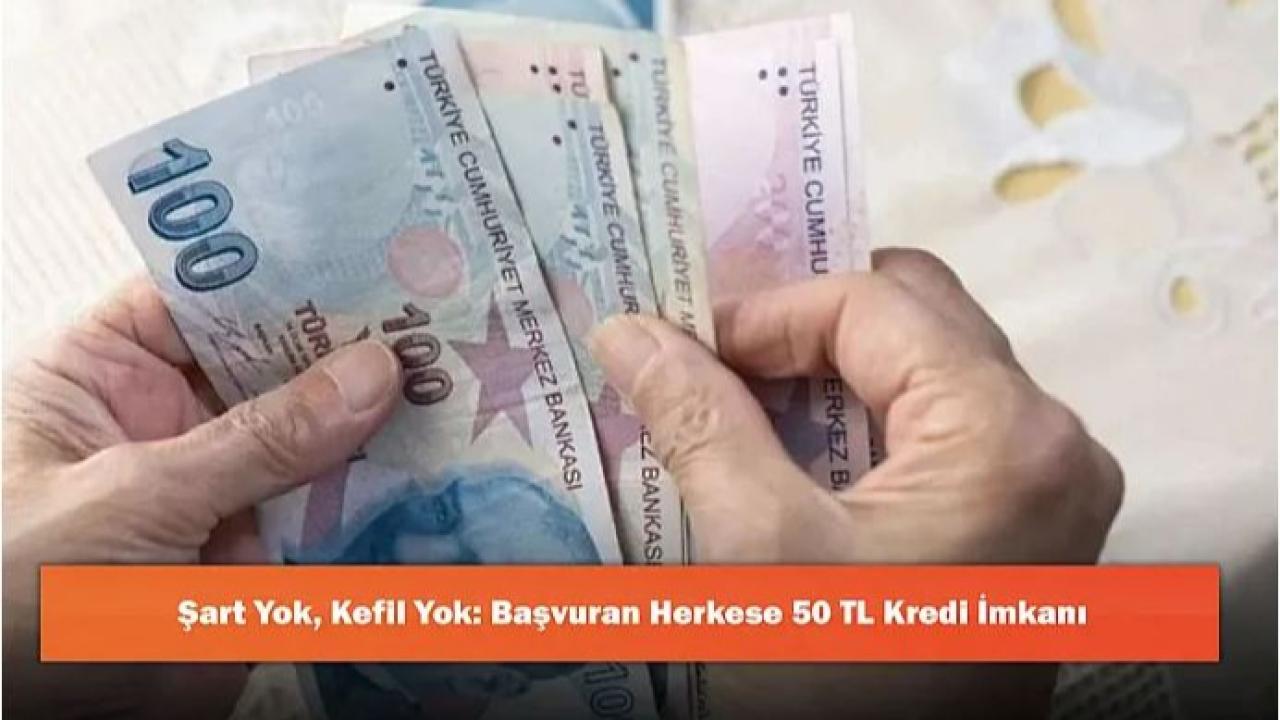 Herkese Şartsız, Kefilsiz Başvurana 50 TL Kredi İmkanı
