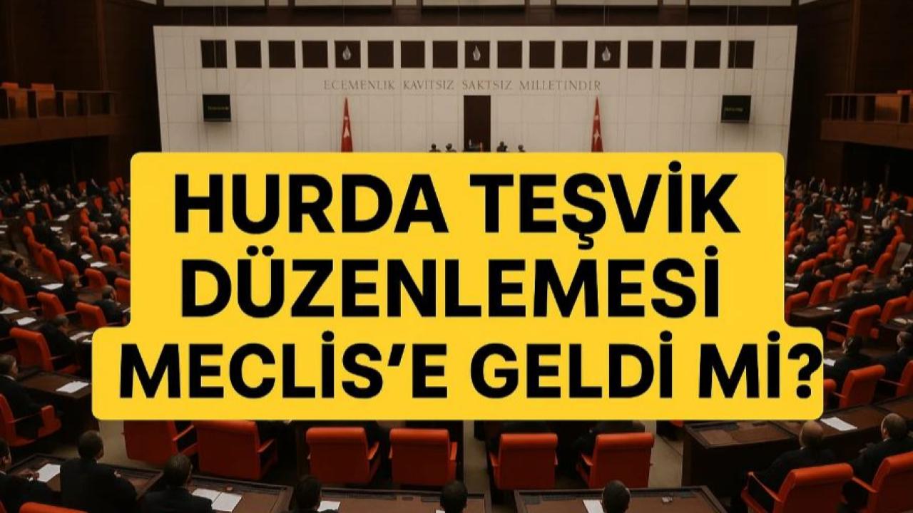 Hurda Teşvik Düzenlemesi Meclis'e Geldi Mi?