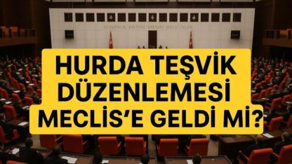 Hurda Teşvik Düzenlemesi Meclis'e Geldi Mi?