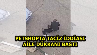 Petshopta Taciz İddiası: Aile Dükkanı Bastı
