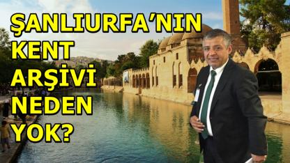 Şanlıurfa’nın Kent Arşivi Neden Yok?