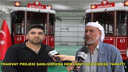 Tramvay Projesi Şanlıurfa’da Hem Umut Hem Endişe Yarattı