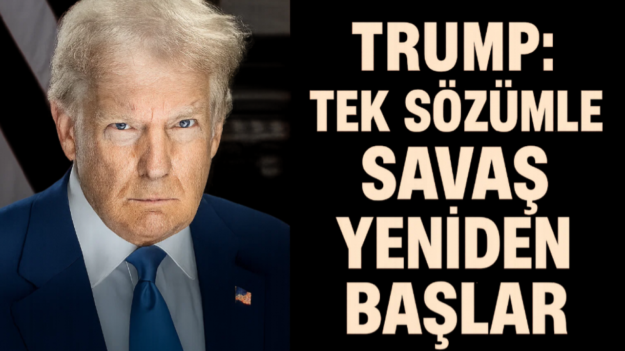 Trump: Tek Sözümle Savaş Yeniden Başlar