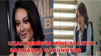 Uzak Şehir’in Mine’si Artık Bambaşka Görünüyor