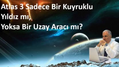 Atlas 3 Sadece Bir Kuyruklu Yıldız mı,Yoksa Bir Uzay Aracı mı?