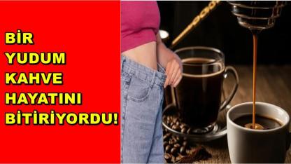 Bir Yudum Kahve Hayatını Bitiriyordu!