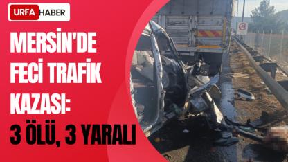 Mersin'de Feci Trafik Kazası: 3 Ölü, 3 Yaralı