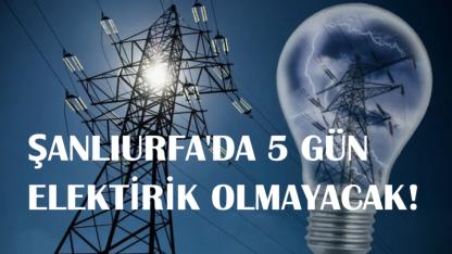 Şanlıurfa'da 5 Gün Elektirik Olmayacak;Fenerleri Hazırlayın!