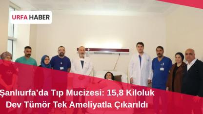 Şanlıurfa’da Tıp Mucizesi: 15,8 Kiloluk Dev Tümör...