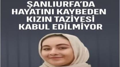 Şanlıurfa’da Hayatını Kaybeden Kızın Taziyesi Kabul Edilmiyor