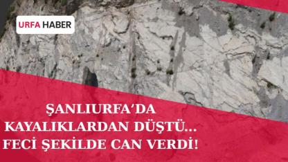 Şanlıurfa'da Kayalıklardan Düştü: Hayatını Kaybetti!