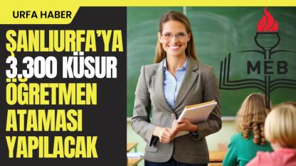 Şanlıurfa’ya 3.300 Küsur Öğretmen Ataması Yapılacak