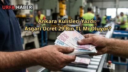 Ankara Kulisleri Yazdı: Asgari Ücret 29 Bin TL Mi Oluyor?