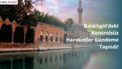 Balıklıgöl’deki Kontrolsüz Hareketler Gündeme Taşındı!