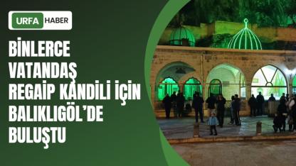 Binlerce Vatandaş Regaip Kandili İçin Balıklıgöl’de Buluştu