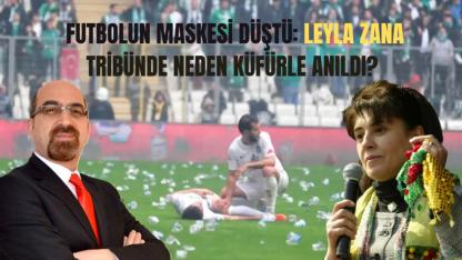 FUTBOLUN MASKESİ DÜŞTÜ: LEYLA ZANA TRİBÜNDE NEDEN KÜFÜRLE ANILDI?