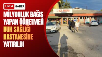 Milyonluk Bağış Yapan Öğretmen Ruh Sağlığı Hastanesine Yatırıldı