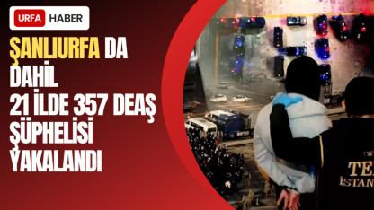 Şanlıurfa da Dahil 21 İlde 357 DEAŞ Şüphelisi Yakalandı