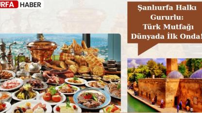Şanlıurfa Halkı Gururlu: Türk Mutfağı Dünyada İlk Onda!