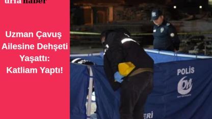 Uzman Çavuş Ailesine Dehşeti Yaşattı: Katliam Yaptı!